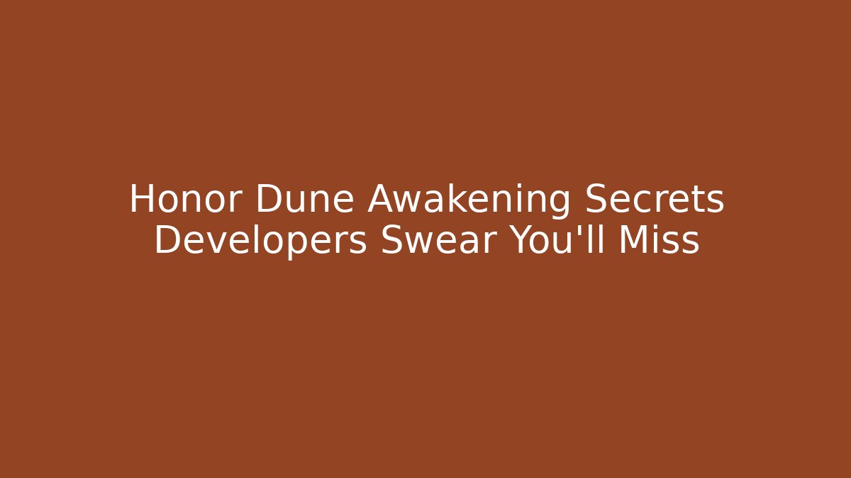 Honor Dune Awakening Secrets Developers Swear You’ll Miss