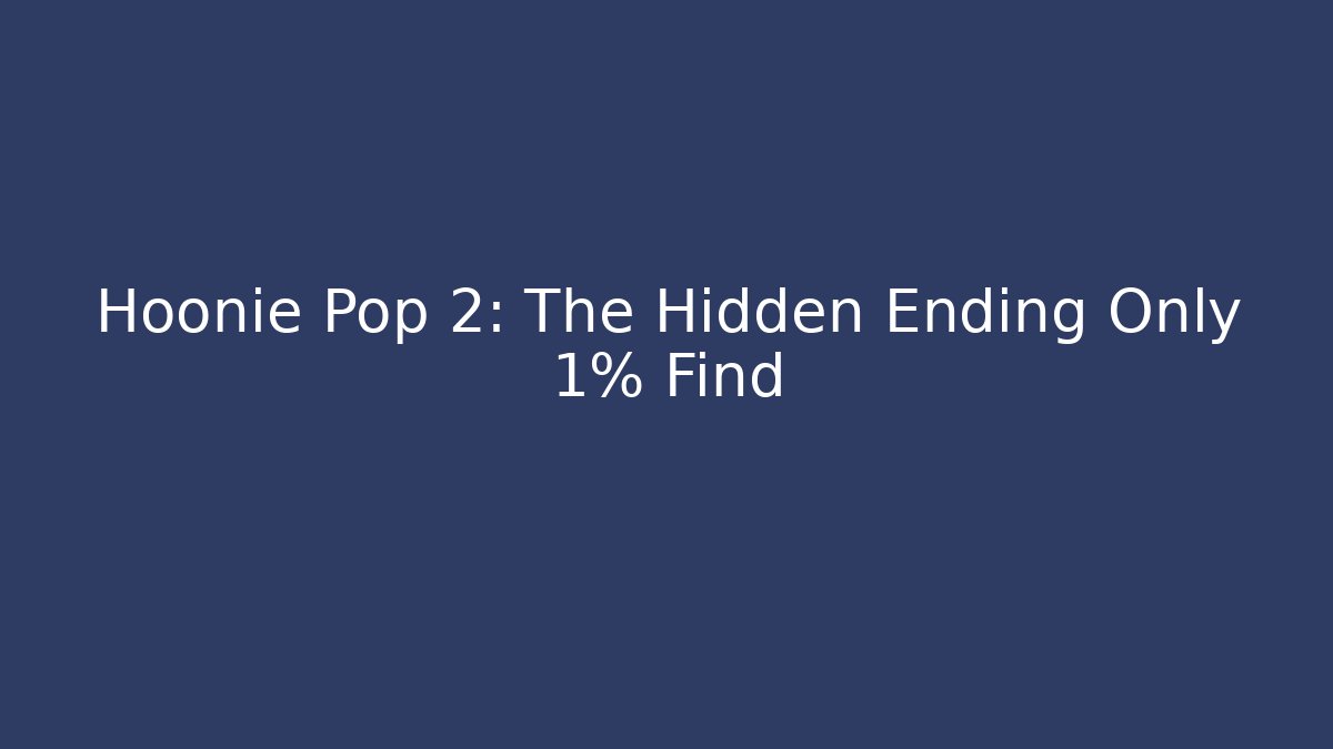 Hoonie Pop 2: The Hidden Ending Only 1% Find - NADclinic
