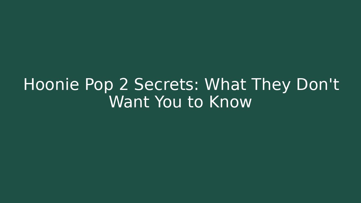 Hoonie Pop 2 Secrets: What They Don't Want You to Know