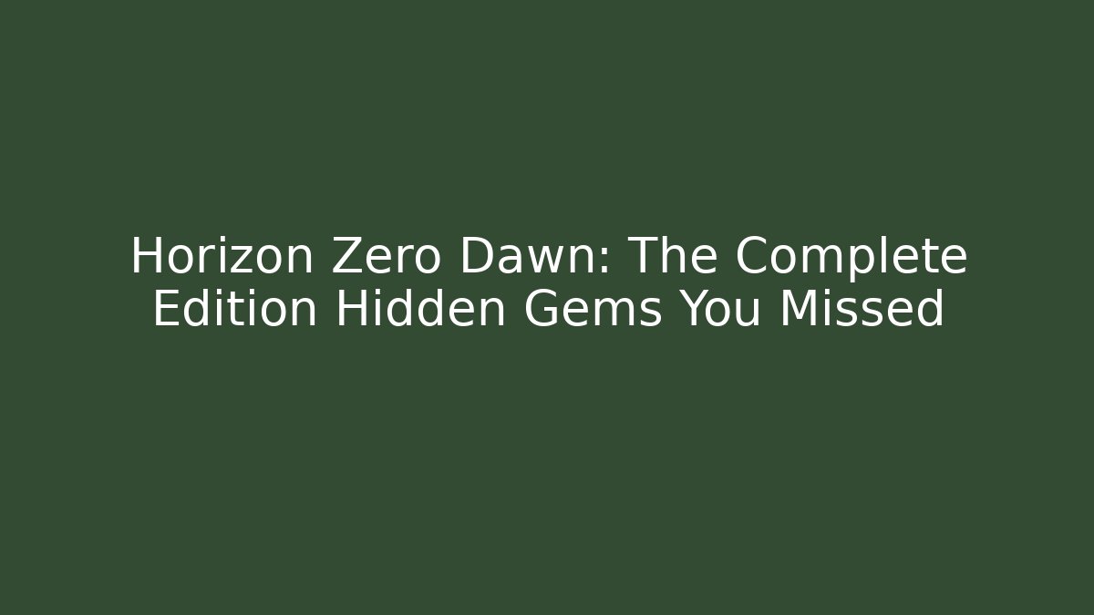 Horizon Zero Dawn: The Complete Edition Hidden Gems You Missed