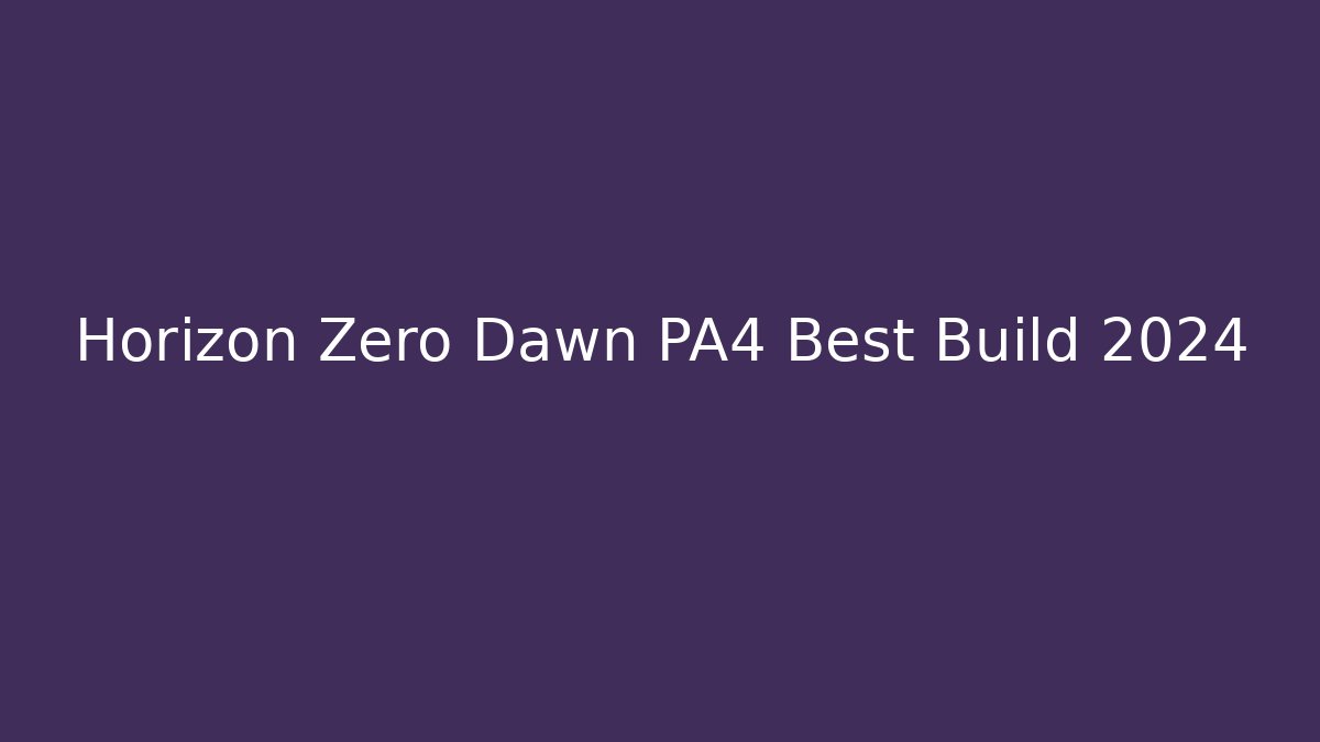Horizon Zero Dawn PA4 Best Build 2024