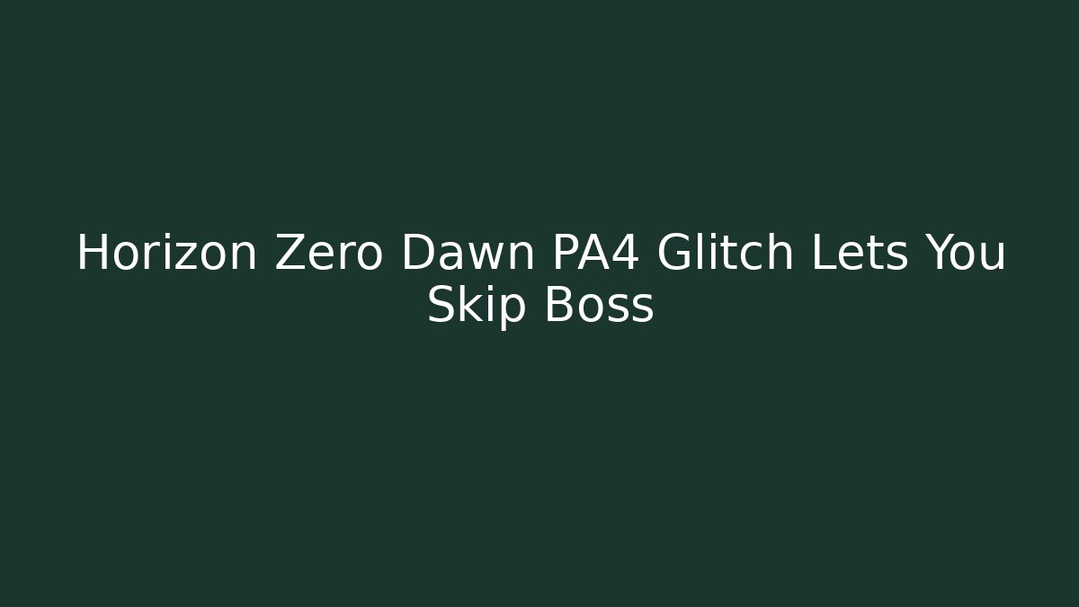 Horizon Zero Dawn PA4 Glitch Lets You Skip Boss - NADclinic