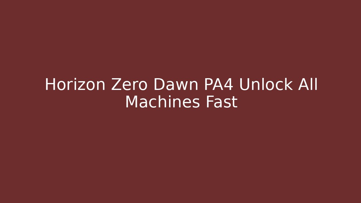 Horizon Zero Dawn PA4 Unlock All Machines Fast