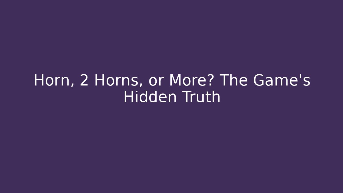 Horn, 2 Horns, or More? The Game's Hidden Truth