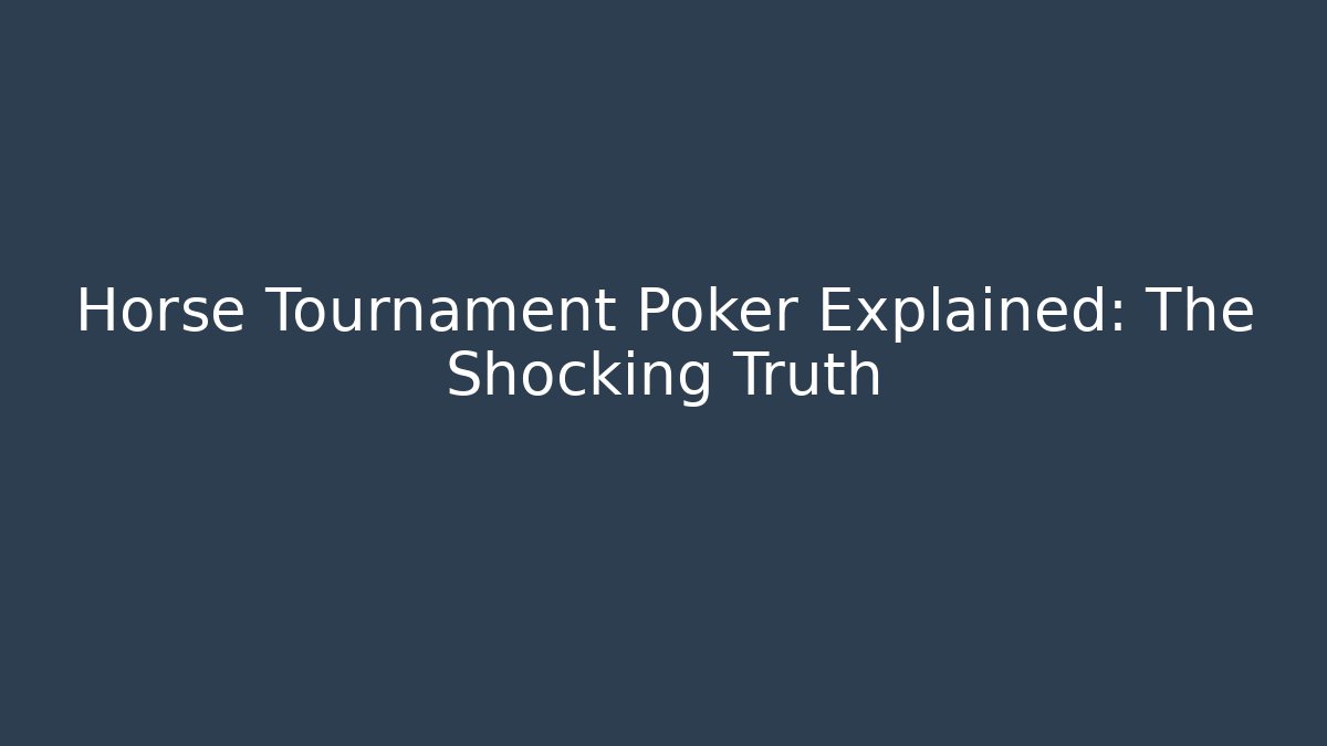 Horse Tournament Poker Explained: The Shocking Truth