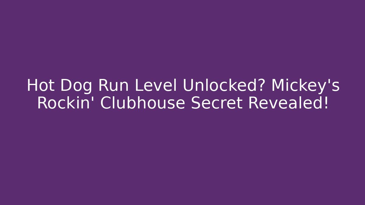 Hot Dog Run Level Unlocked? Mickey’s Rockin’ Clubhouse Secret Revealed!