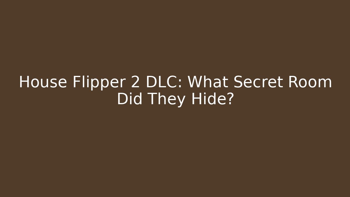 House Flipper 2 DLC: What Secret Room Did They Hide?