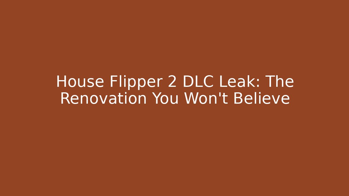 House Flipper 2 DLC Leak: The Renovation You Won't Believe