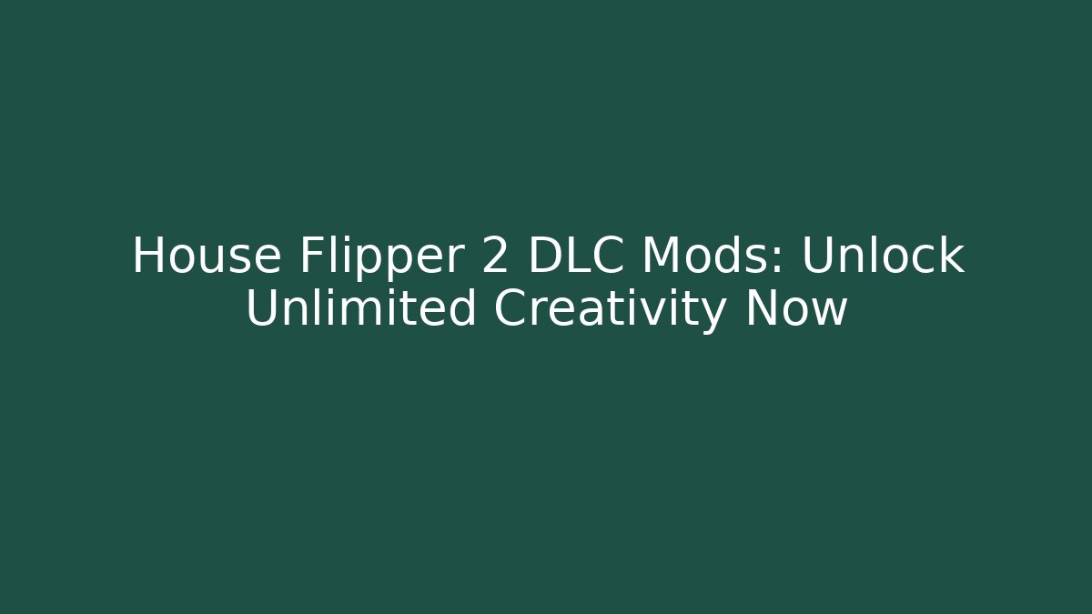 House Flipper 2 DLC Mods: Unlock Unlimited Creativity Now