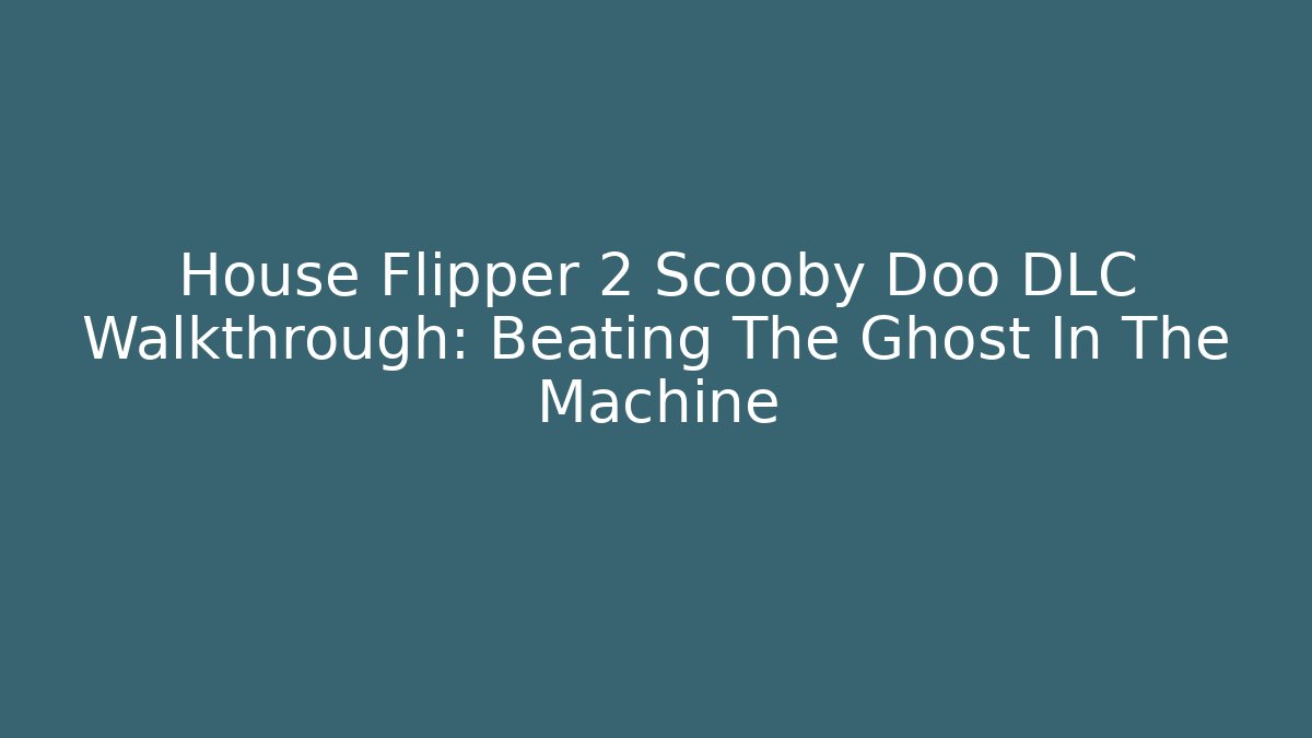 House Flipper 2 Scooby Doo DLC Walkthrough: Beating The Ghost In The Machine - NADclinic