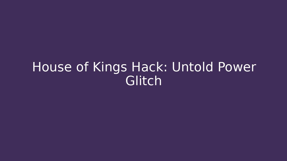 House of Kings Hack: Untold Power Glitch - NADclinic