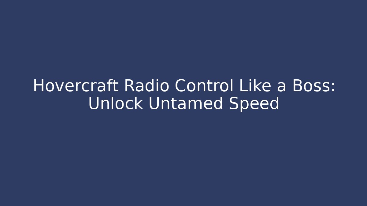 Hovercraft Radio Control Like a Boss: Unlock Untamed Speed