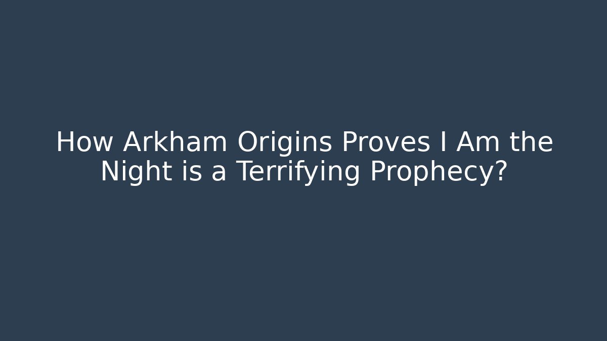 How Arkham Origins Proves I Am the Night is a Terrifying Prophecy?