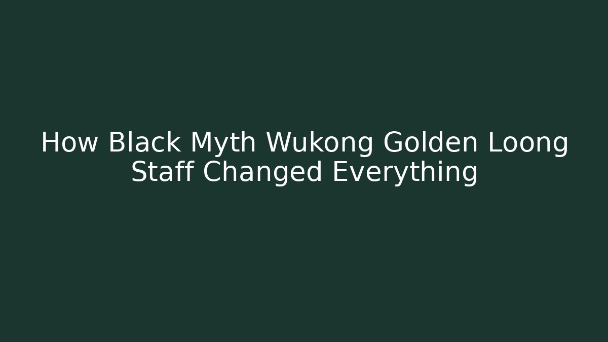 How Black Myth Wukong Golden Loong Staff Changed Everything