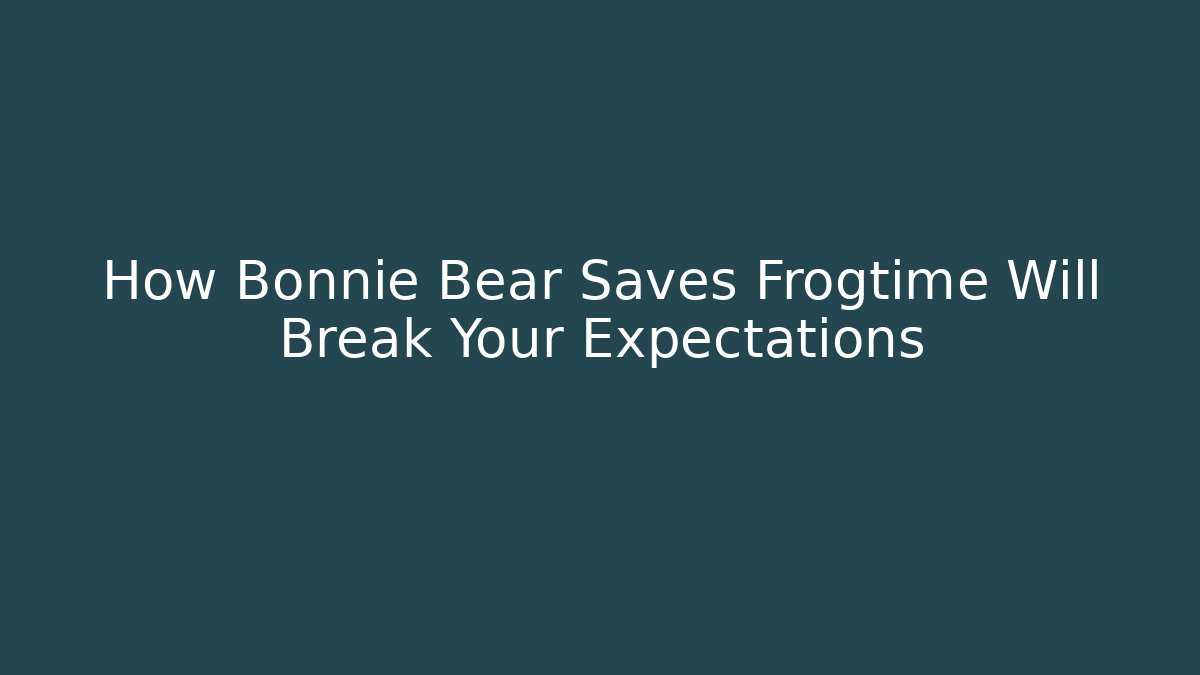 How Bonnie Bear Saves Frogtime Will Break Your Expectations