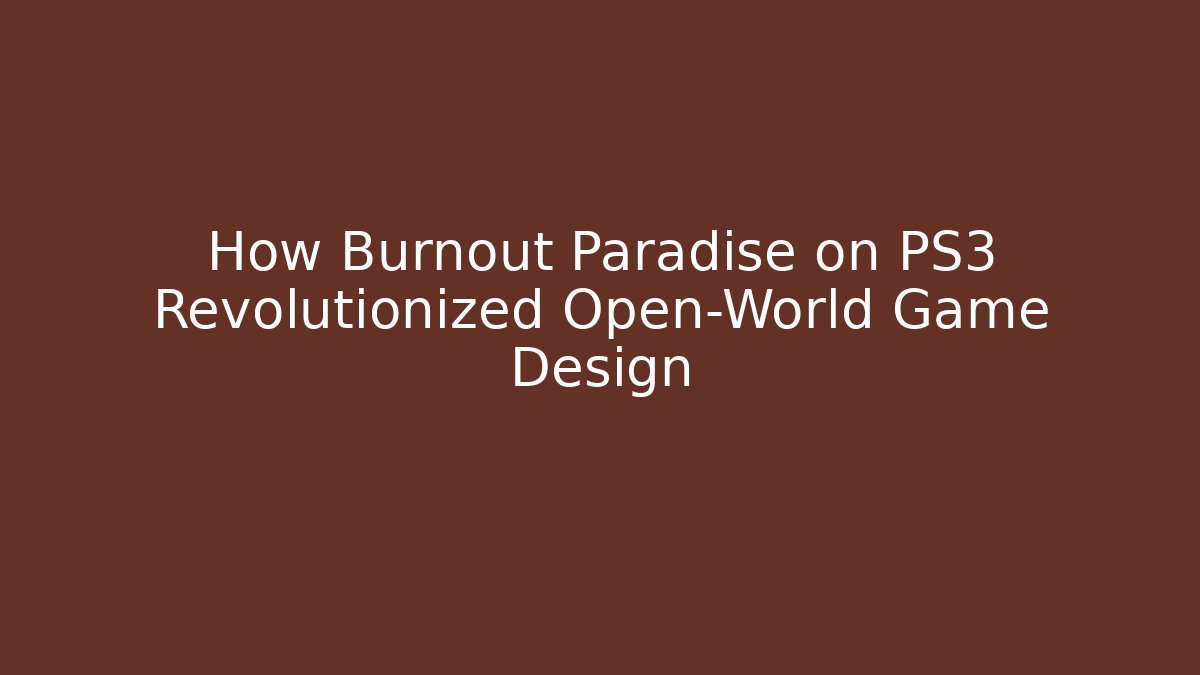 How Burnout Paradise on PS3 Revolutionized Open-World Game Design - NADclinic