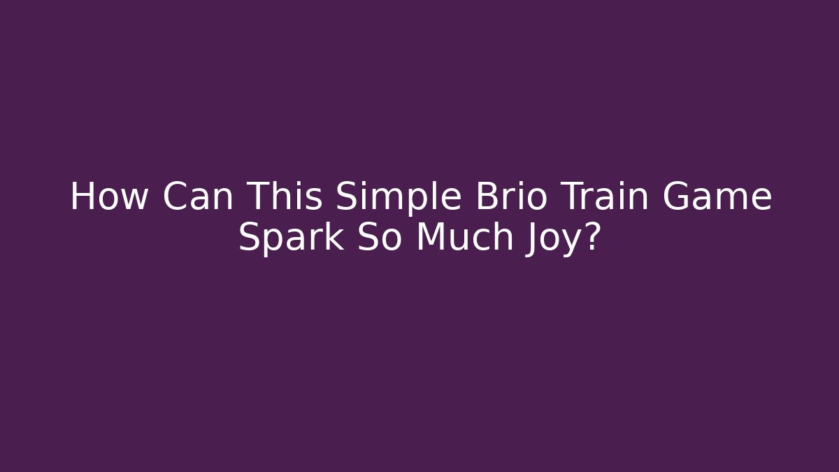 How Can This Simple Brio Train Game Spark So Much Joy?