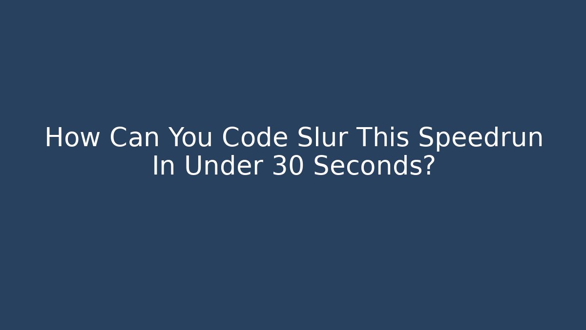 How Can You Code Slur This Speedrun In Under 30 Seconds?