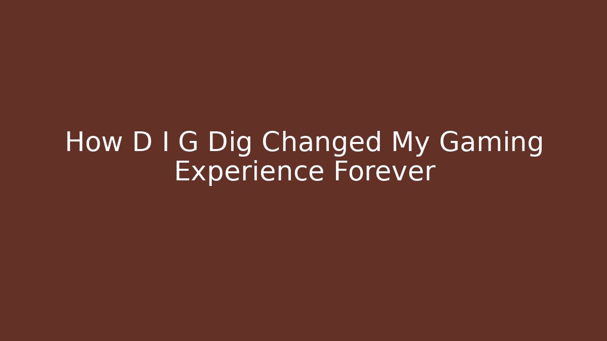 How D I G Dig Changed My Gaming Experience Forever