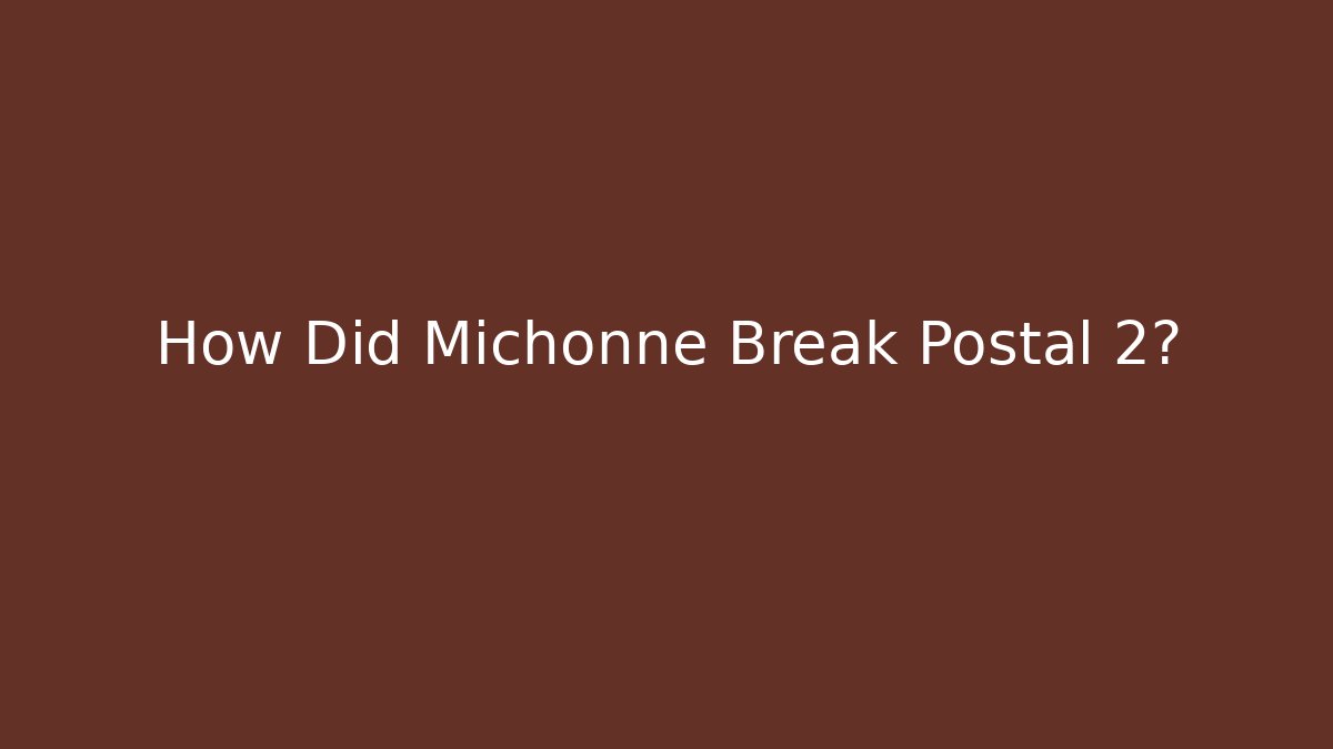 How Did Michonne Break Postal 2?
