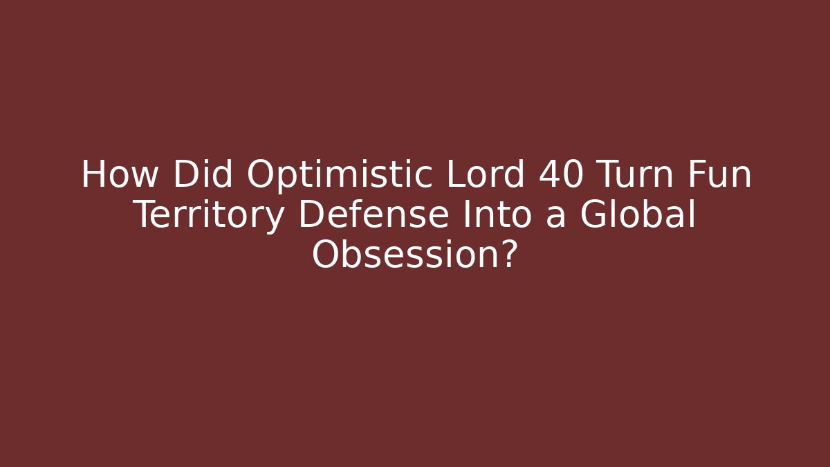 How Did Optimistic Lord 40 Turn Fun Territory Defense Into a Global Obsession?