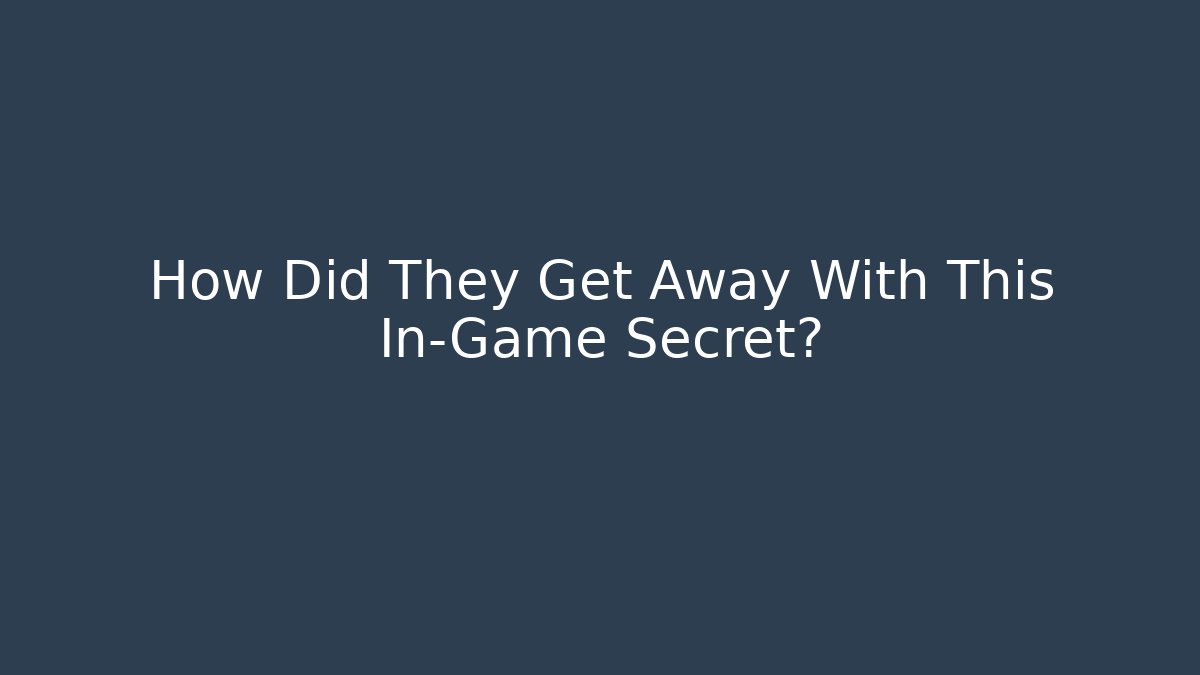 How Did They Get Away With This In-Game Secret?