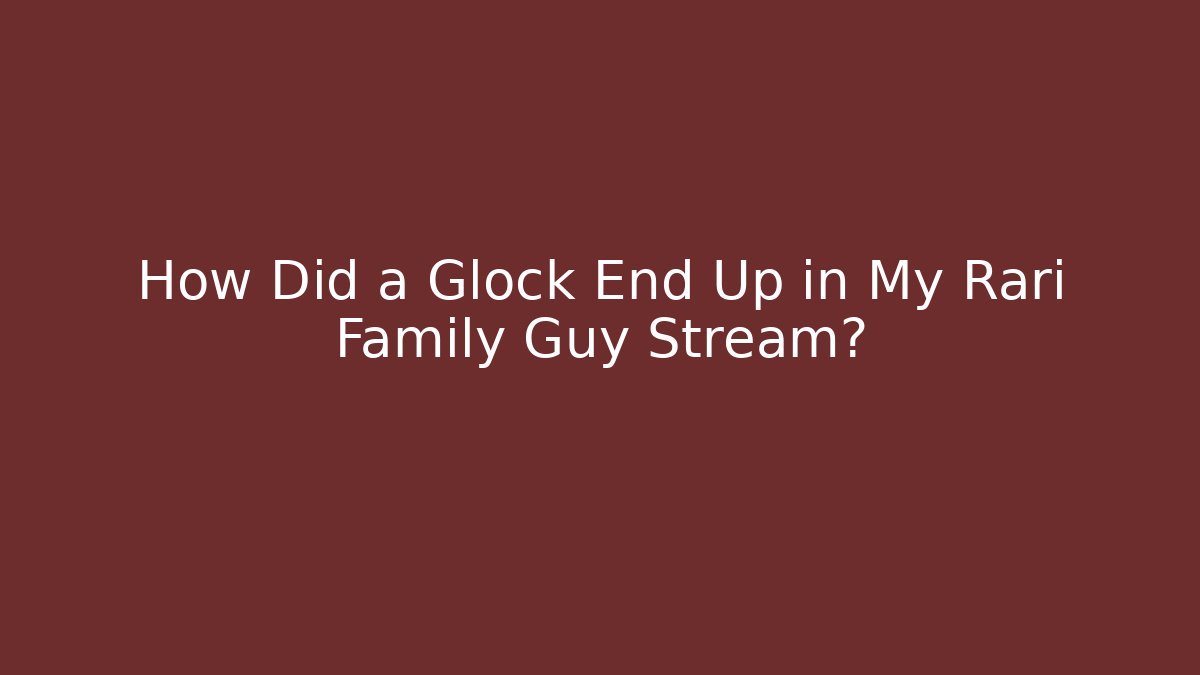 How Did a Glock End Up in My Rari Family Guy Stream?