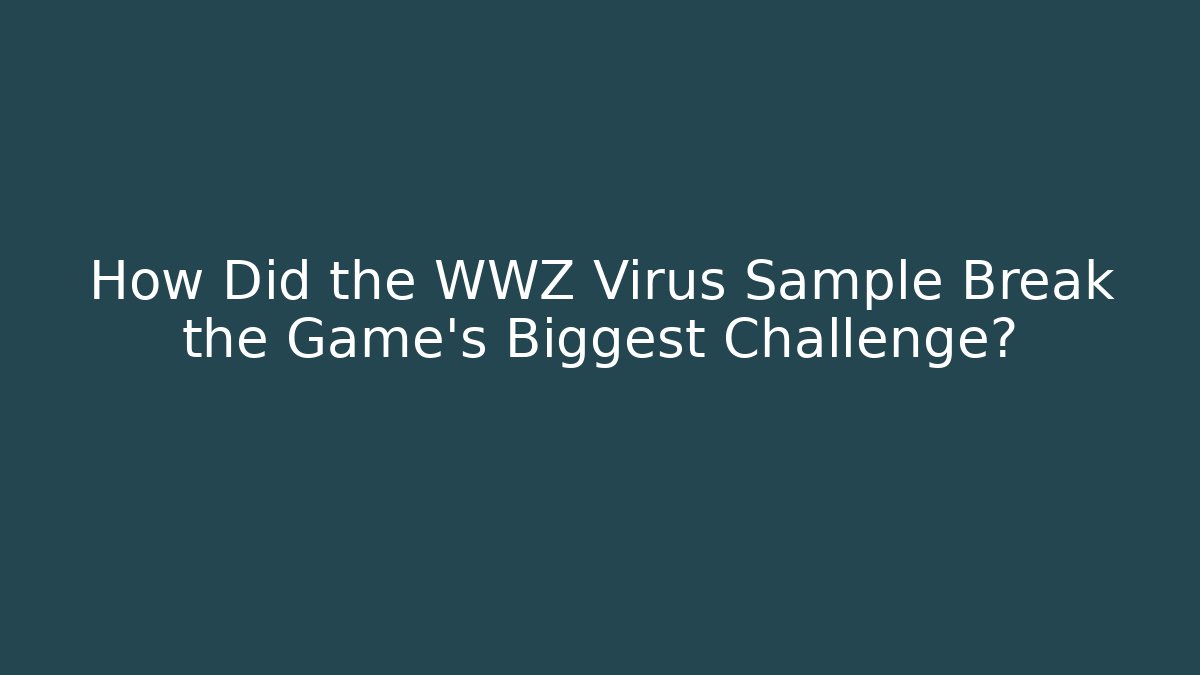 How Did the WWZ Virus Sample Break the Game’s Biggest Challenge? - NADclinic