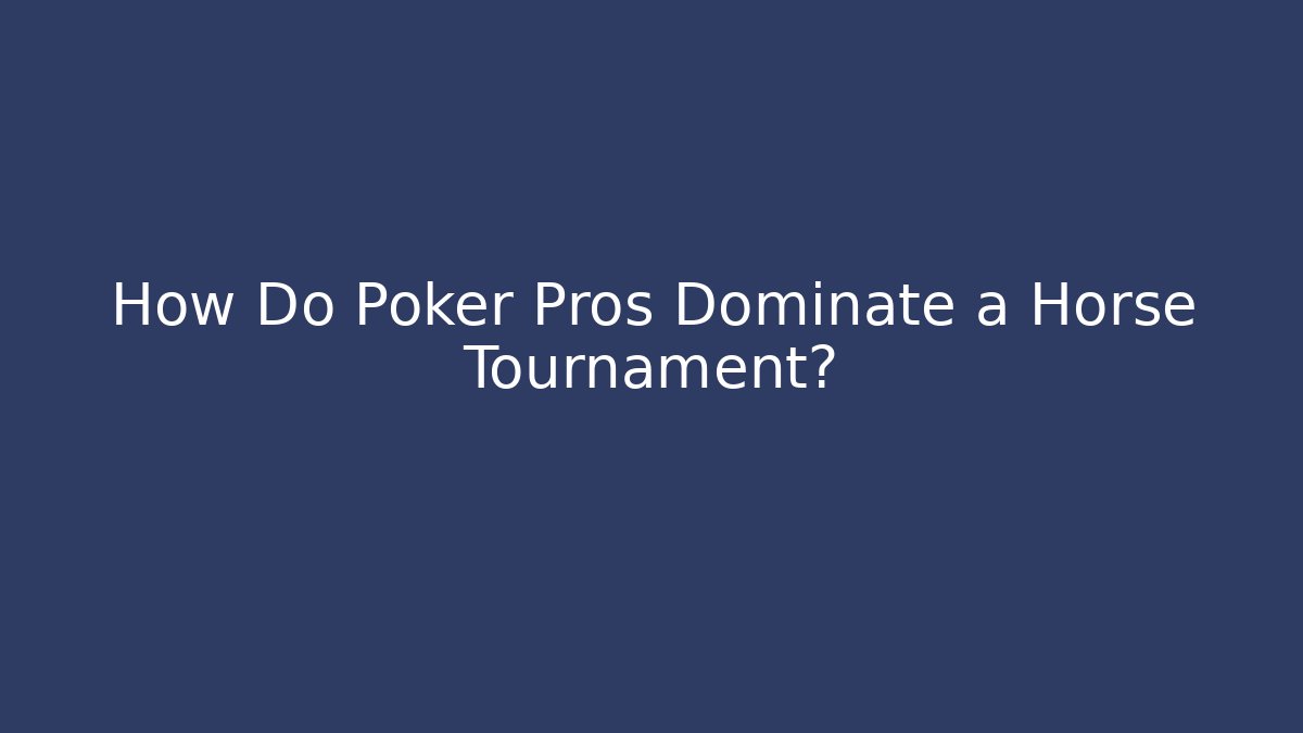 How Do Poker Pros Dominate a Horse Tournament?