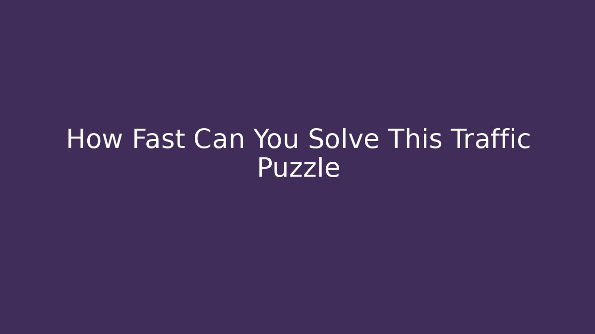 How Fast Can You Solve This Traffic Puzzle