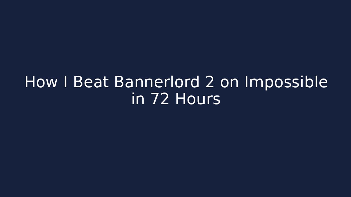 How I Beat Bannerlord 2 on Impossible in 72 Hours