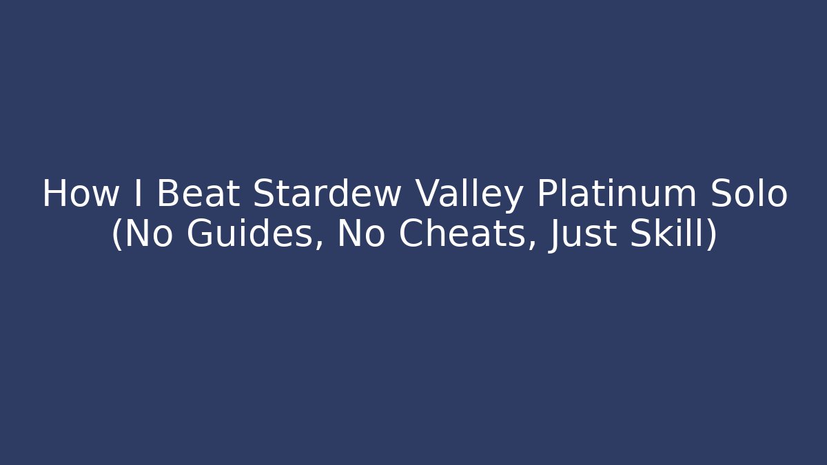 How I Beat Stardew Valley Platinum Solo (No Guides, No Cheats, Just Skill) - NADclinic