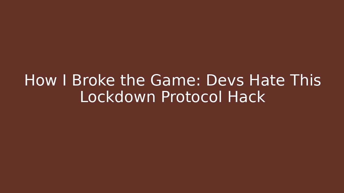 How I Broke the Game: Devs Hate This Lockdown Protocol Hack