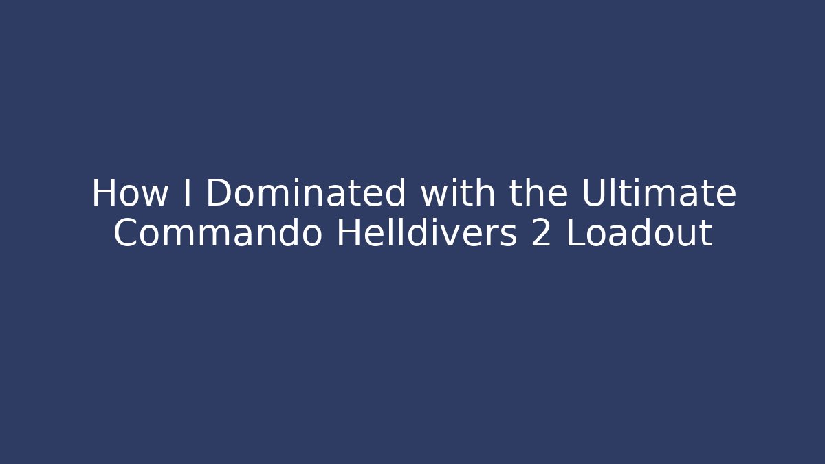 How I Dominated with the Ultimate Commando Helldivers 2 Loadout