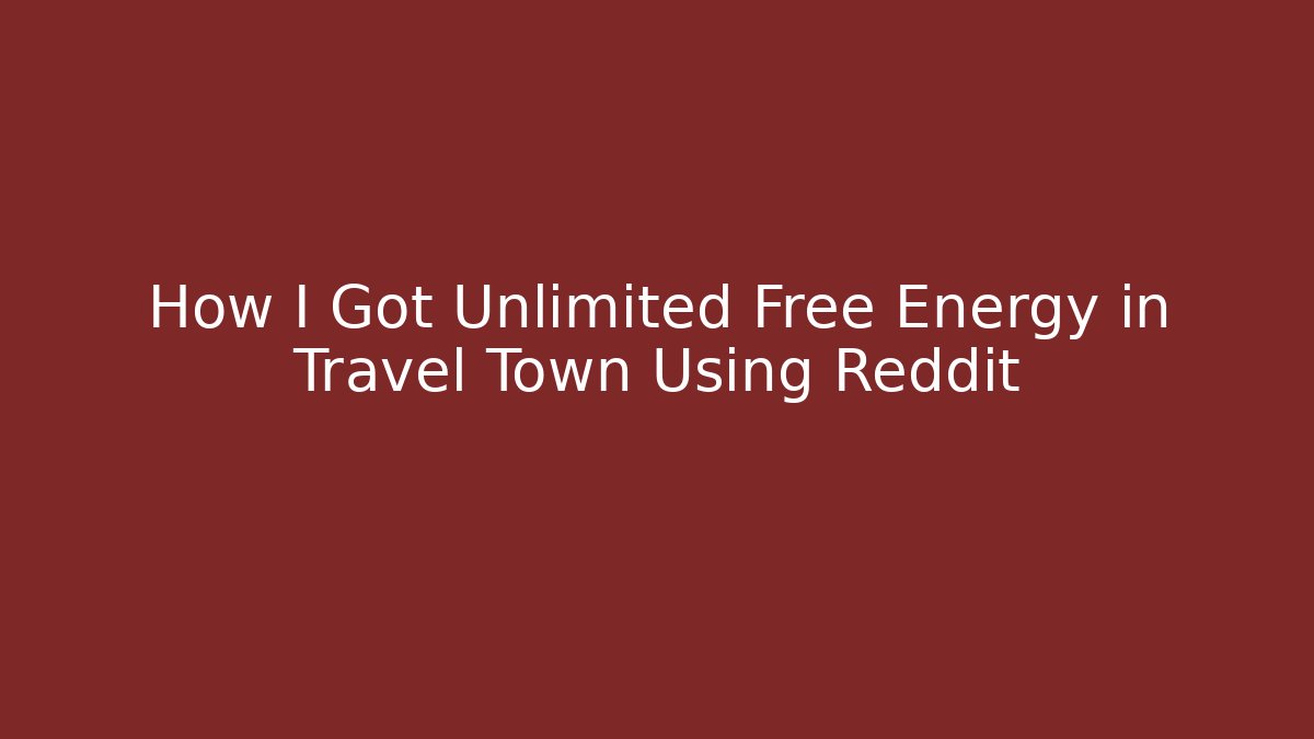 How I Got Unlimited Free Energy in Travel Town Using Reddit
