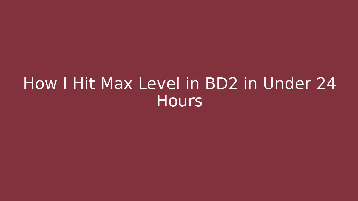 How I Hit Max Level in BD2 in Under 24 Hours