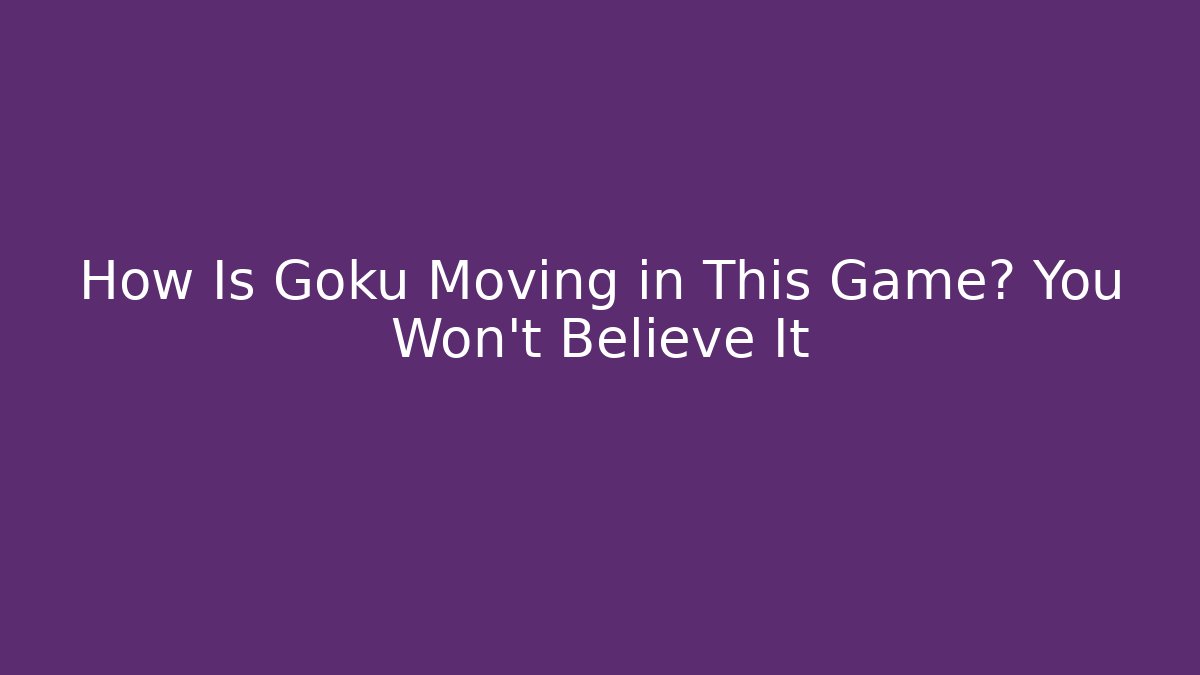 How Is Goku Moving in This Game? You Won't Believe It