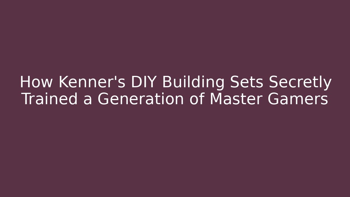 How Kenner's DIY Building Sets Secretly Trained a Generation of Master Gamers