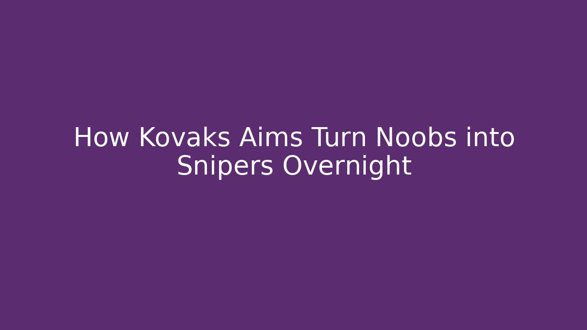 How Kovaks Aims Turn Noobs into Snipers Overnight