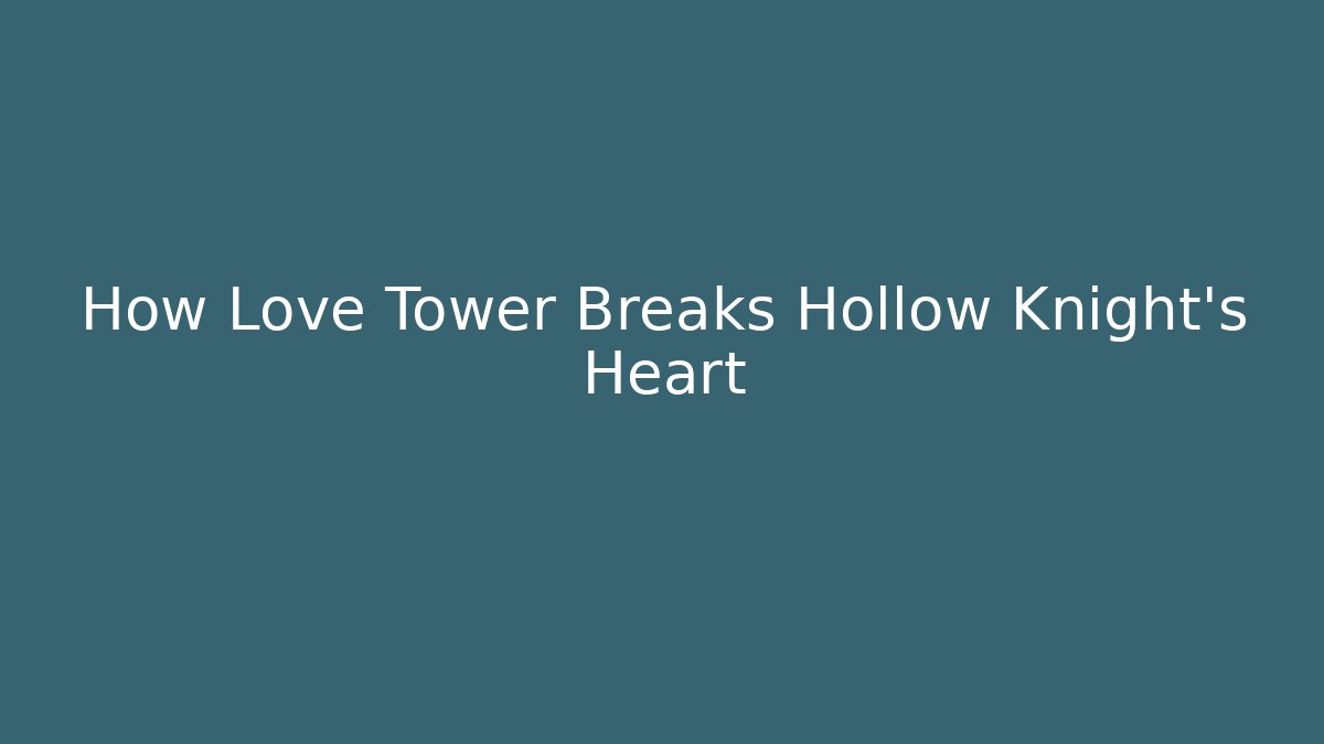 How Love Tower Breaks Hollow Knight's Heart