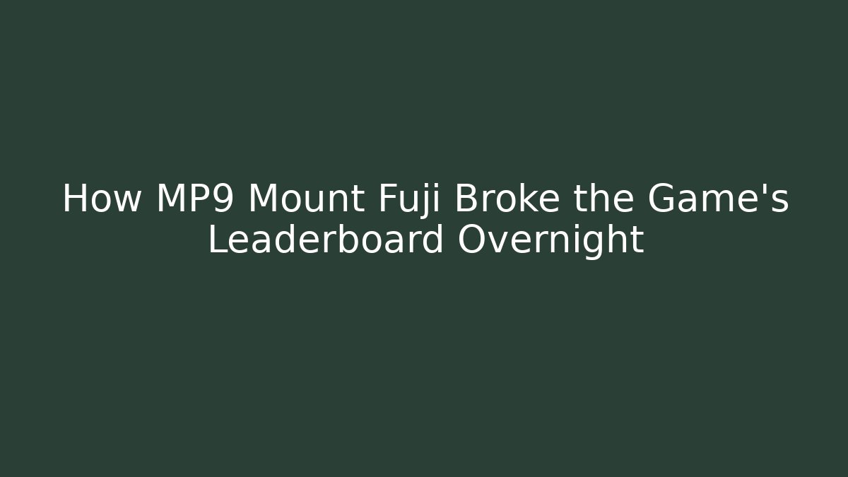How MP9 Mount Fuji Broke the Game's Leaderboard Overnight
