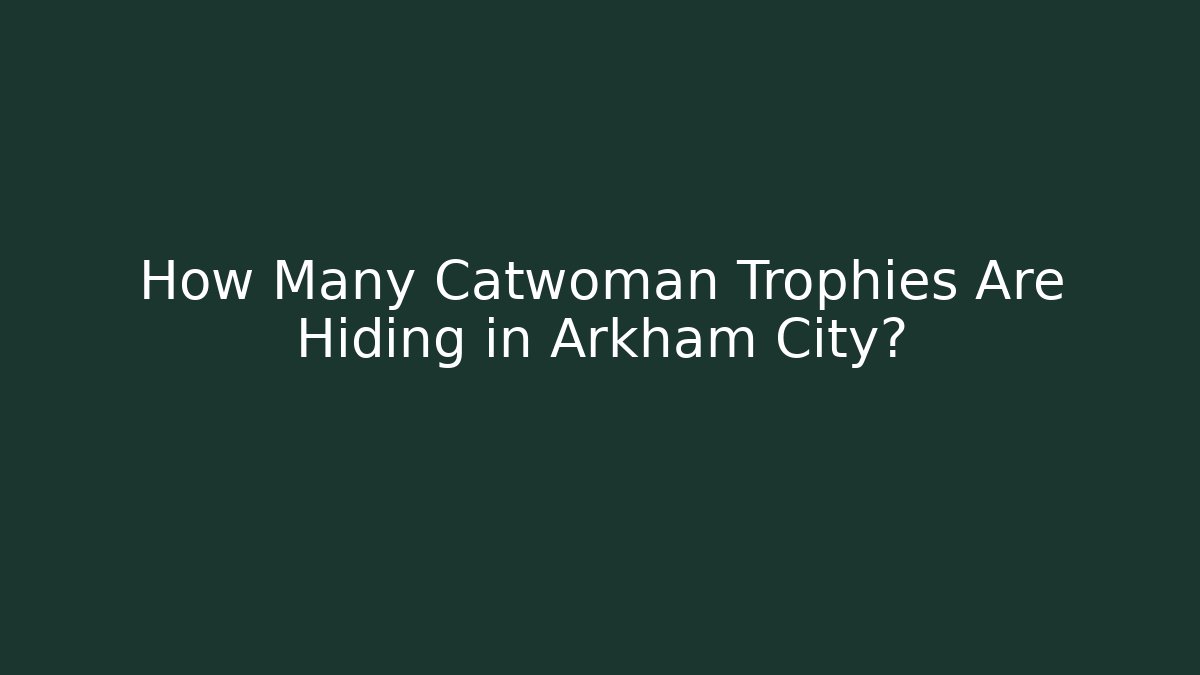 How Many Catwoman Trophies Are Hiding in Arkham City?
