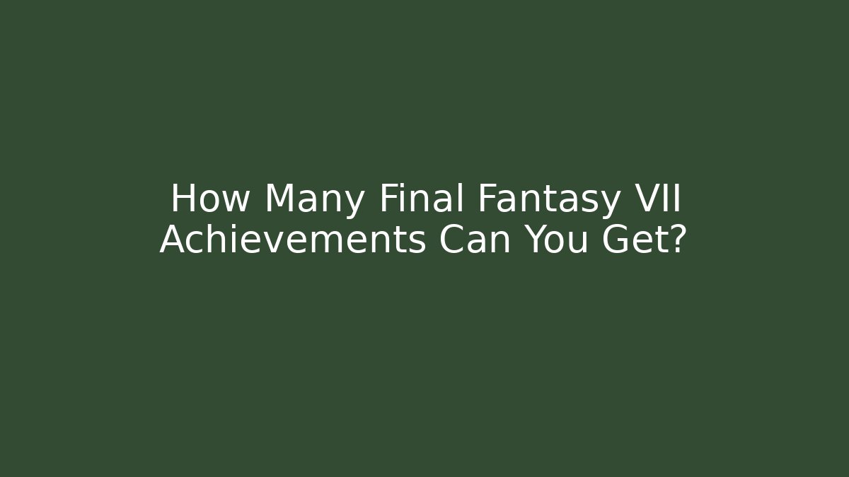 How Many Final Fantasy VII Achievements Can You Get?