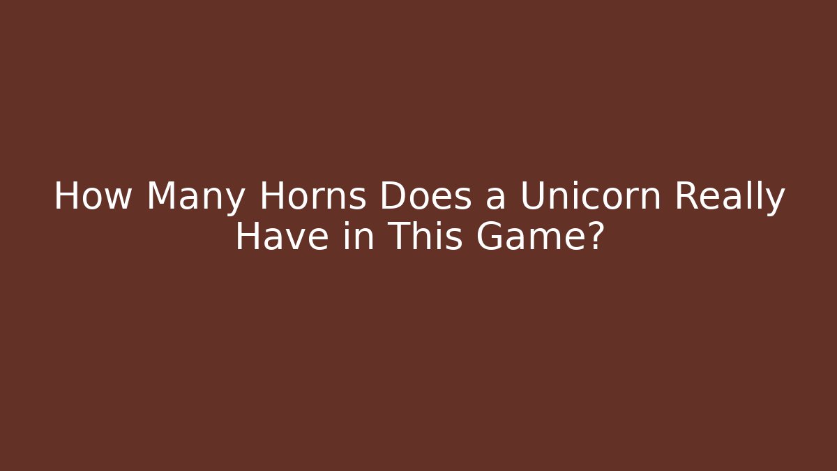How Many Horns Does a Unicorn Really Have in This Game?