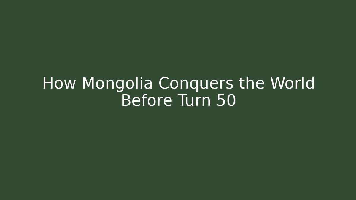 How Mongolia Conquers the World Before Turn 50