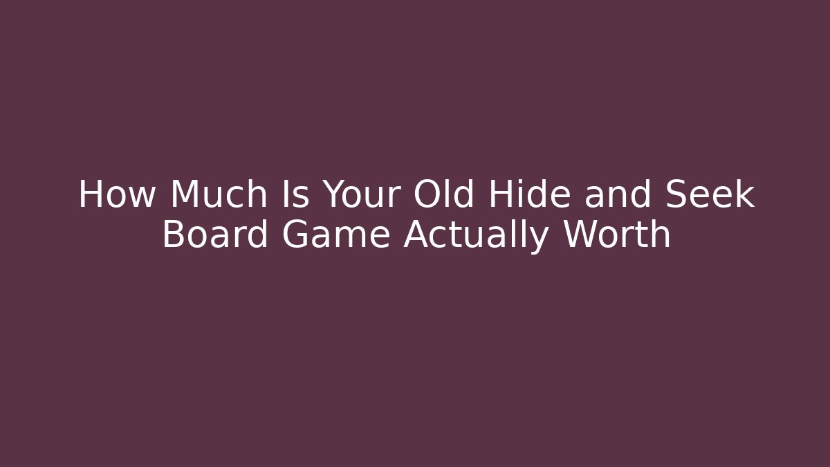 How Much Is Your Old Hide and Seek Board Game Actually Worth