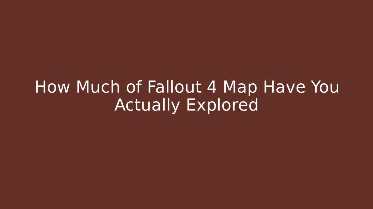 How Much of Fallout 4 Map Have You Actually Explored