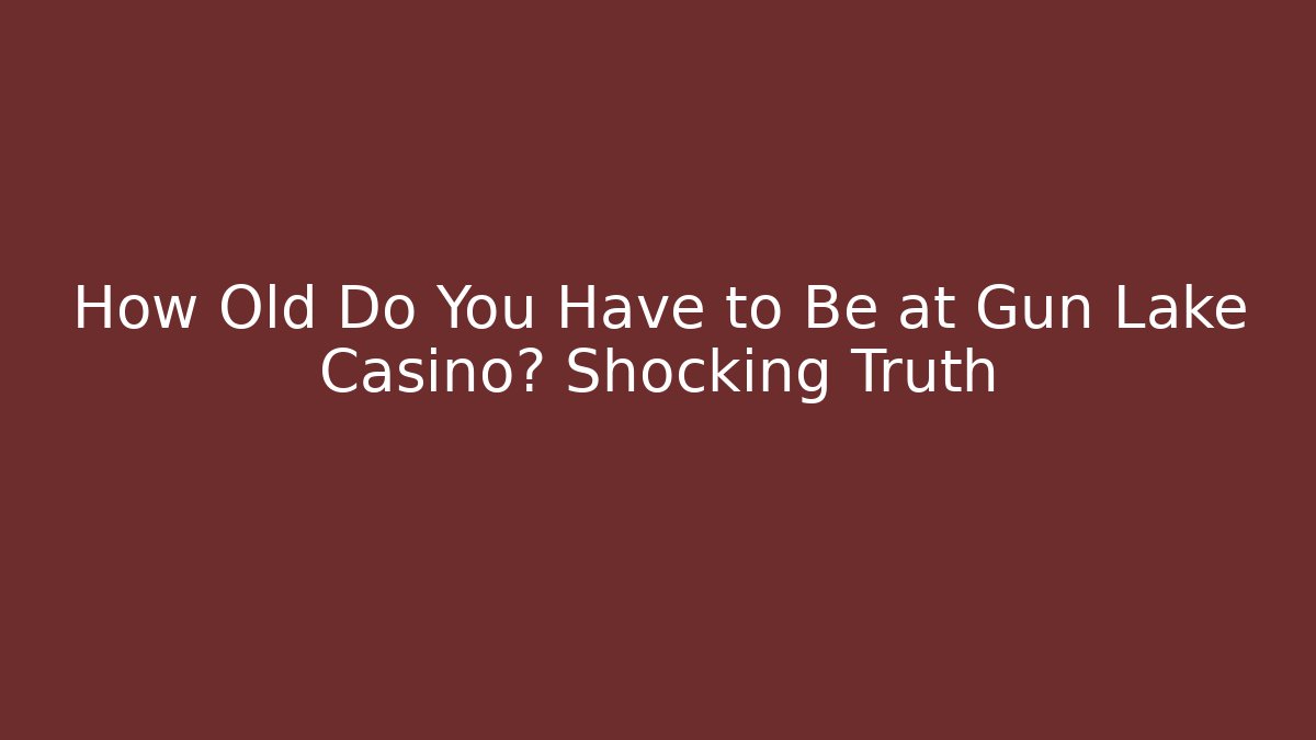 How Old Do You Have to Be at Gun Lake Casino? Shocking Truth