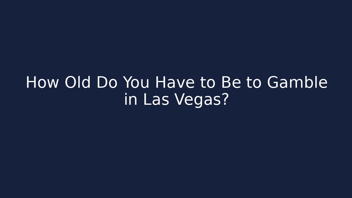 How Old Do You Have to Be to Gamble in Las Vegas?