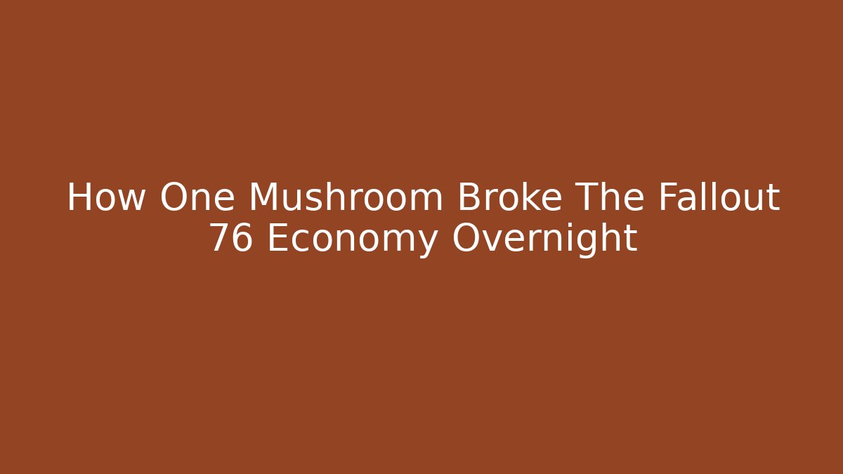 How One Mushroom Broke The Fallout 76 Economy Overnight